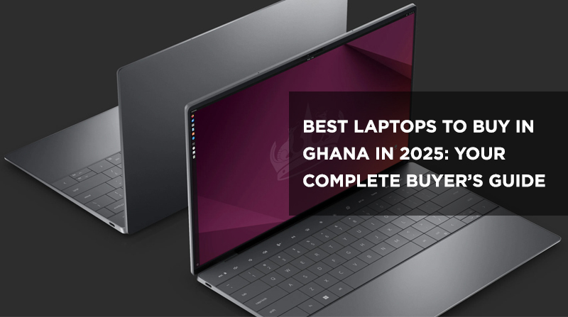 Best Laptops to Buy in Ghana in 2025: Your Complete Buyer’s Guide